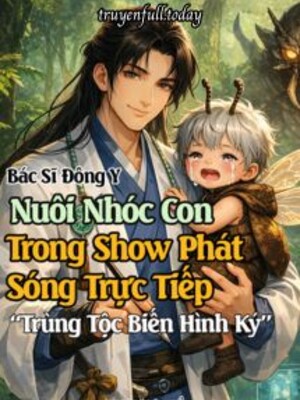 Bác Sĩ Đông Y Nuôi Nhóc Con Trong Show Phát Sóng Trực Tiếp “Trùng Tộc Biến Hình Ký”