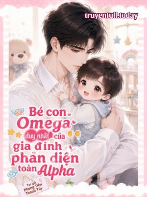 Bé Con Omega Duy Nhất Của Gia Đình Phản Diện Toàn Alpha