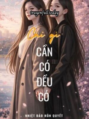 Cái Gì Cần Có Đều Có - Nhiệt Đáo Hôn Quyết