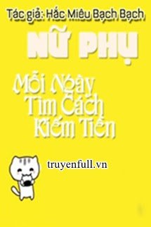 Nữ Phụ Mỗi Ngày Tìm Cách Kiếm Tiền