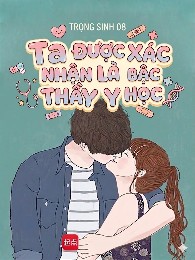 Trọng Sinh 08, Ta Được Xác Nhận Là Bậc Thầy Y Học
